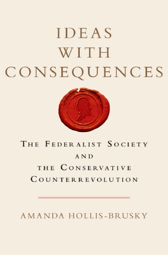 Ideas With Consequences The Federalist Society And The Conservative Counterrevolution Hollisbrusky