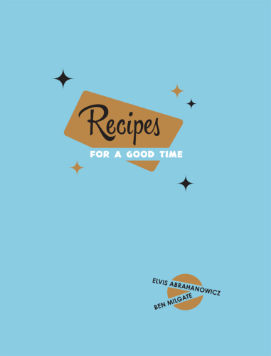 Recipes For A Good Time Stories Food And Elvis Abrahanowicz Ben Milgate