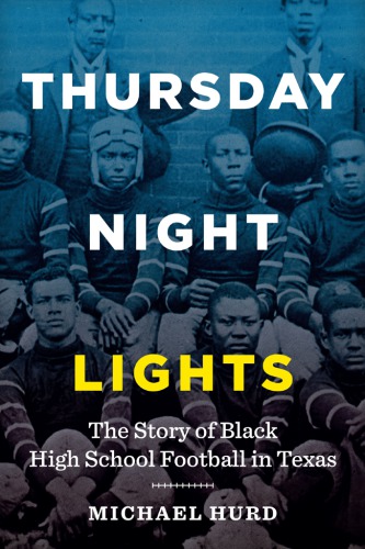 Thursday Night Lights The Story Of Black High School Football In Texas Hurd