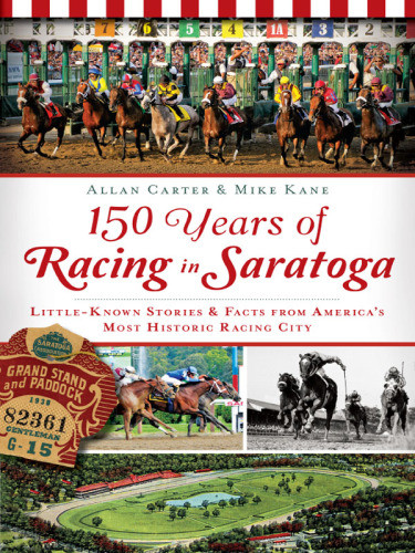 150 Years Of Racing In Saratoga Little Known Stories And Facts From Americas Most Historic Racing City Carter