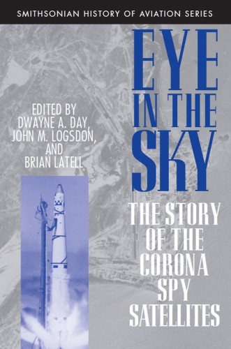 Eye In The Sky The Story Of The Corona Spy Satellites Day Dwayne Alatell
