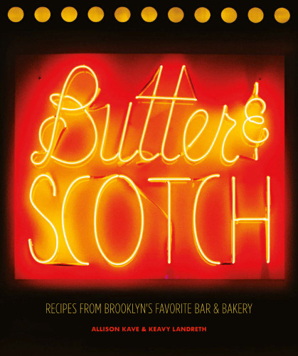 Butter Scotch Recipes From Brooklyns Favorite Bar And Bakery Allison Kave Keavy Landreth
