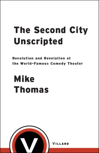 The Second City Unscripted Revolution And Revelation At The Worldfamous Comedy Theater 1st Ed Thomas
