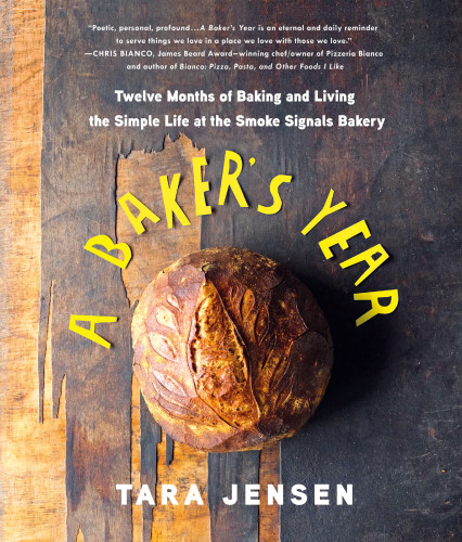 A Bakers Year Twelve Months Of Baking And Living The Simple Life At The Smoke Signals Bakery Tara Jensen