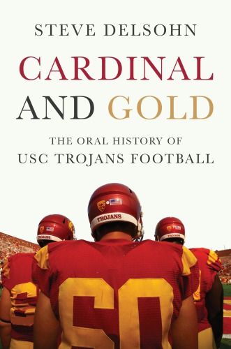 Cardinal And Gold The Oral History Of Usc Trojans Football First Edition University Of Southern Californiadelsohn