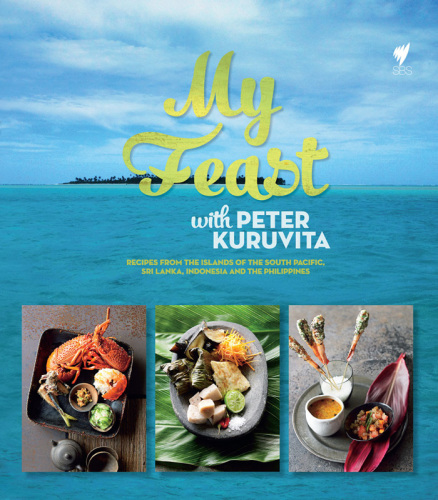 My Feast With Peter Kuruvita A Remarkable Journey Through Island Cuisine Kuruvita