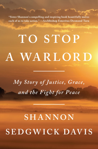 To Stop A Warlord My Story Of Justice Grace And The Fight For Peace First Edition Lords Resistance Armydavis