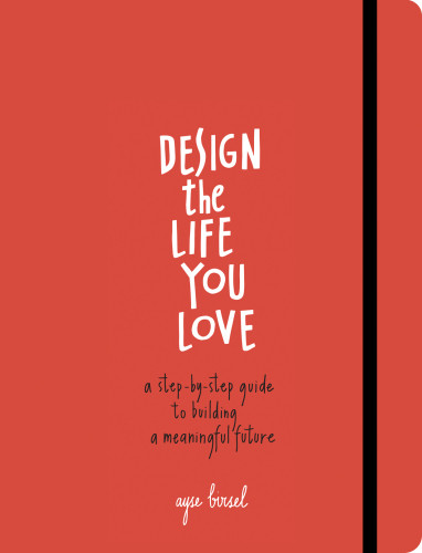 Design The Life You Love A Guide To Thinking About Your Life Playfully And With Optimism Bakerbirsel