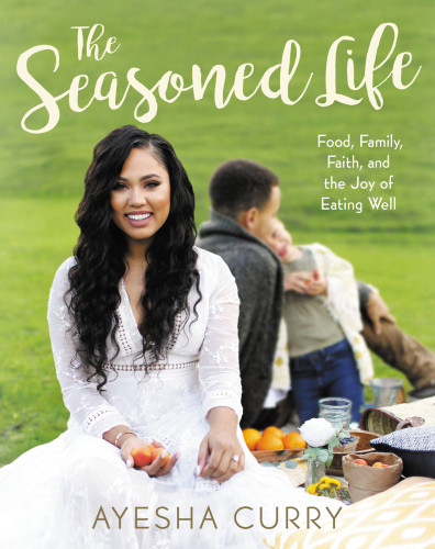 The Seasoned Life Food Family Faith And The Joy Of Eating Well First Edition Ayesha Curry