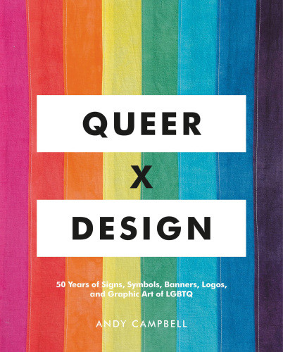 Queer X Design 50 Years Of Signs Symbols Banners Logos And Graphic Art Of Lgbtq Andy Campbell
