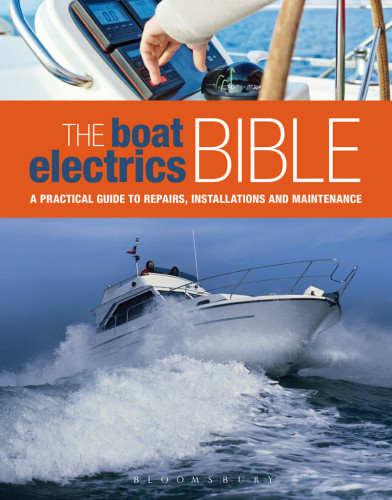 The Boat Electrics Bible A Practical Guide To Repairs Installations And Maintenance On Yachts And Motorboats Andy Johnson