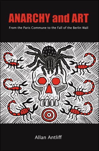 Anarchy And Art From The Paris Commune To The Fall Of The Berlin Wall Antliff