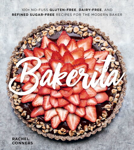 Bakerita 100 Nofuss Glutenfree Dairyfree And Refined Sugarfree Recipes For The Modern Baker Rachel Conners