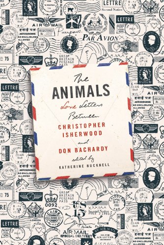 The Animals Love Letters Between Christopher Isherwood And Don Bachardy Christopher Isherwood