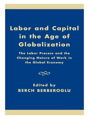 Labor And Capital In The Age Of Globalization The Labor Process And The Changing Nature Of Work In The Global Economy Berberoglu