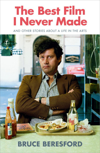 The Best Film I Never Made And Other Stories About A Life In The Arts Beresford