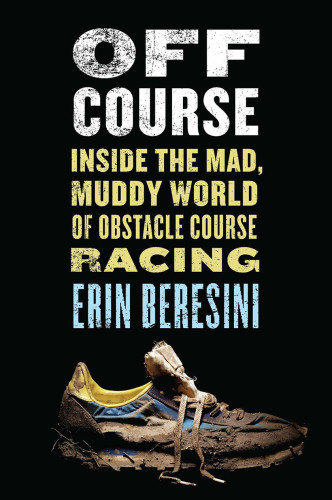 Off Course Inside The Mad Muddy World Of Obstacle Course Racing Beresini