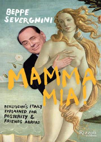 Mamma Mia Berlusconi Explained For Posterity And Friends Abroad Berlusconi