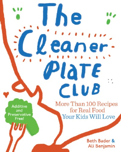 The Cleaner Plate Club Recipes And Advice For Gettign Real Kids To Love Real Food Benjamin