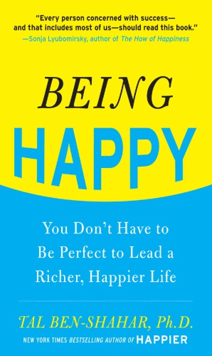 Being Happy You Dont Have To Be Perfect To Lead A Richer Happier Life You Dont Have To Be Perfect To Lead A Richer Happier Life 1st Edition Benshahar
