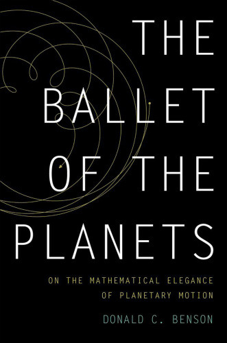 The Ballet Of The Planets A Mathematicians Musings On The Elegance Of Planetary Motion Benson