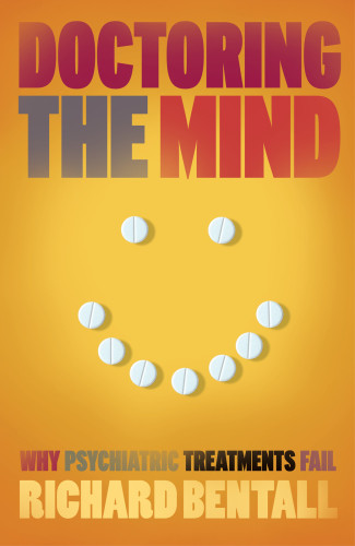Doctoring The Mind Why Psychiatric Treatments Fail Bentall Richard P