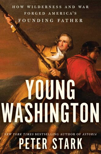 Young Washington How Wilderness And War Forged Americas Founding Father Peter Stark