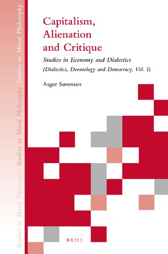 Capitalism Alienation And Critique Studies In Economy And Dialectics Dialectics Deontology And Democracy Vol I Asger Srensen