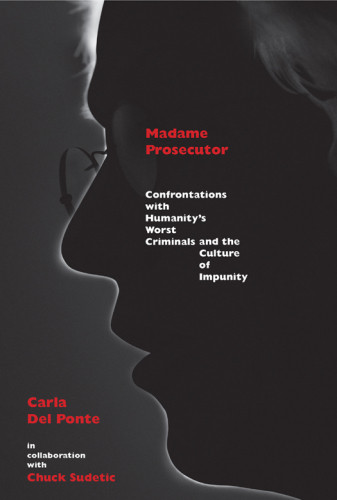 Madame Prosecutor Confrontations With Humanitys Worst Criminals And The Culture Of Impunity A Memoir English Language Ed International Court Of Justiceinternationaler Strafgerichtshof Del Ponte