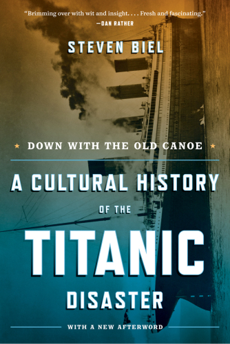 Down With The Old Canoe A Cultural History Of The Titanic Disaster With A New Afterword Biel