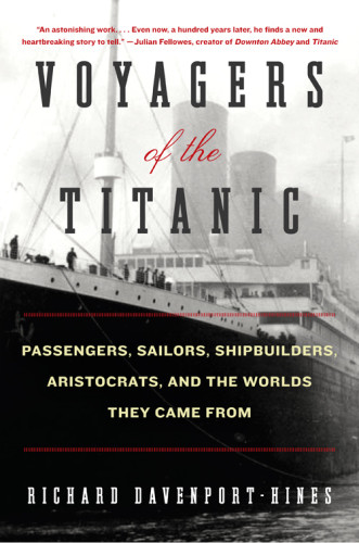 Voyagers Of The Titanic Passengers Sailors Shipbuilders Aristocrats And The Worlds They Came From First William Morrow Paperback Edition Davenporthines