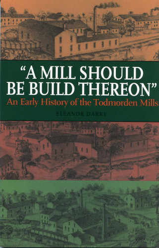 A Mill Should Be Build Thereon An Early History Of The Todmorden Mills Darke