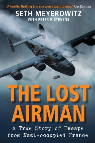 The Lost Airman A True Story Of Escape From Nazioccupied France First Edition Meyerowitz