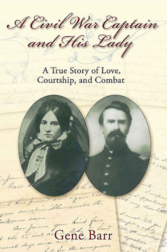 A Civil War Captain And His Lady A True Story Of Love Courtship And Combat Gene Bar