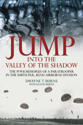 Jump Into The Valley Of The Shadow The War Memories Of Dwayne Burns Communications Sergeant508th Parachute Infantry Regiment Burns