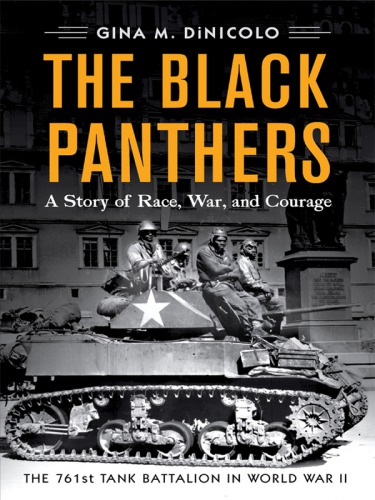 The Black Panthers A Story Of Race War And Courage The 761st Tank Battalion In World War Ii Dinicolo
