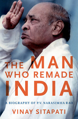 The Man Who Remade India A Biography Of Pv Narasimha Rao Modern South Asia 1st Edition Vinay Sitapati