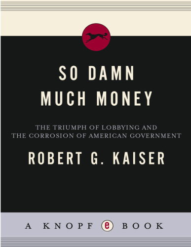 So Damn Much Money The Triumph Of Lobbying And The Corrosion Of American Government 1st Ed Cassidy