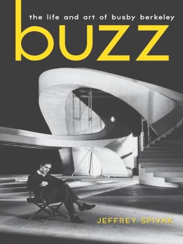 Buzz The Life And Art Of Busby Berkeley 1st Spivak Jeffrey