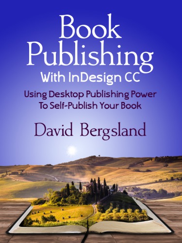 Book Publishing With Indesign Cc Using Desktop Publishing Power To Selfpublish Your Book Bergsland