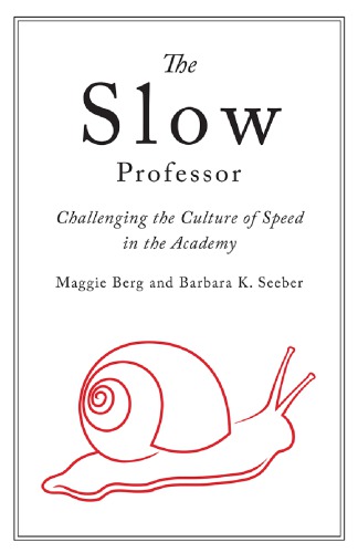 The Slow Professor Challenging The Culture Of Speed In The Academy Reprinted In Paperback Berg