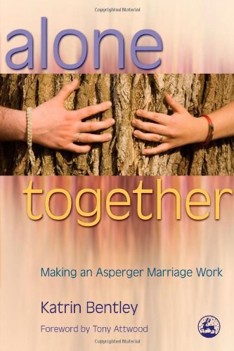 Alone Together Making An Asperger Marriage Work 1st Edition Katrin Bentley