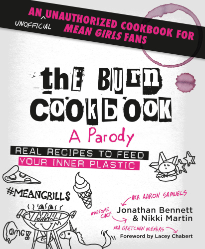 The Burn Cookbook A Parody An Unofficial Unauthorized Cookbook For Mean Girls Fans First Edition Bennett