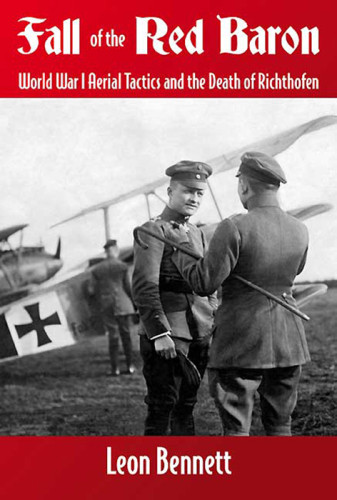 Fall Of The Red Baron World War I Aerial Tactics And The Death Of Richthofen Leon Bennett