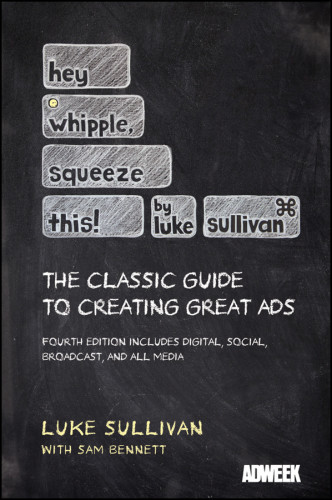 Hey Whipple Squeeze This The Classic Guide To Creating Great Ads 4th Ed Bennett
