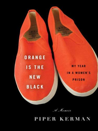 Orange Is The New Black My Year In A Womens Prison Piper Kerman