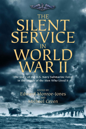 The Silent Service In World War Ii The Story Of The Us Navy Submarine Force In The Words Of The Men Who Lived It Green