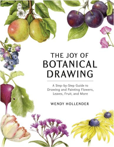 The Joy Of Botanical Drawing Wendy Hollender