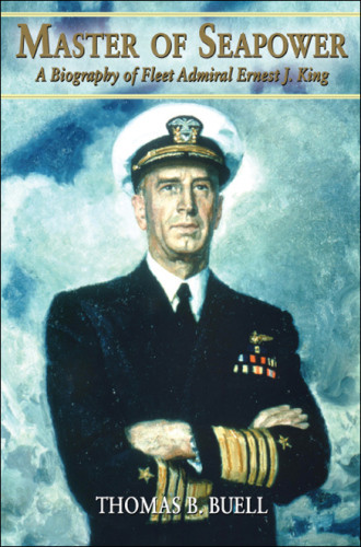 Master Of Seapower A Biography Of Fleet Admiral Ernest J King King