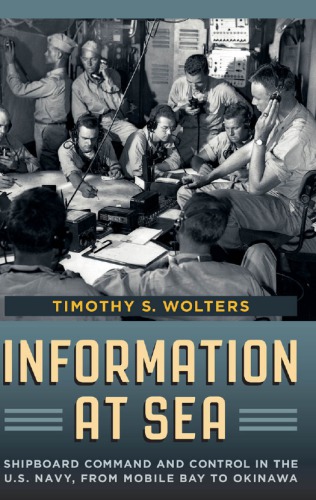 Information At Sea Shipboard Command And Control In The Us Navy From Mobile Bay To Okinawa Timothy S Wolters